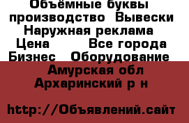 Объёмные буквы, производство, Вывески. Наружная реклама › Цена ­ 75 - Все города Бизнес » Оборудование   . Амурская обл.,Архаринский р-н